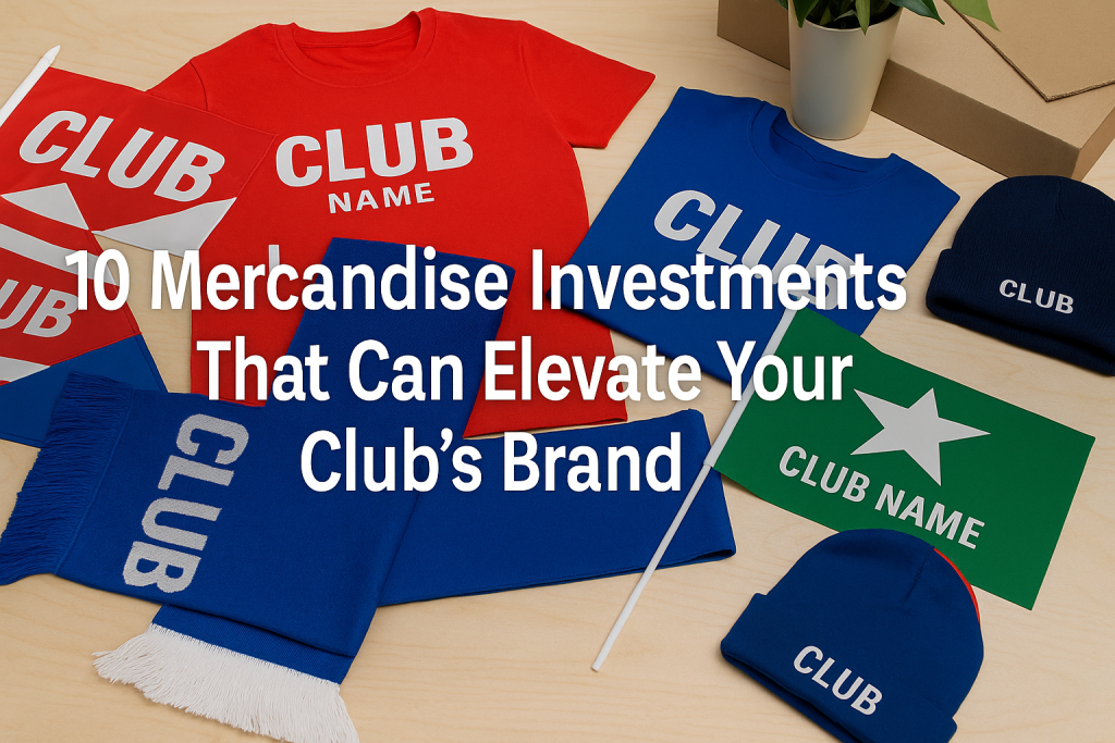 Merchandise Insights: 10 Merchandise Investments That Can Elevate Your Club’s Brand